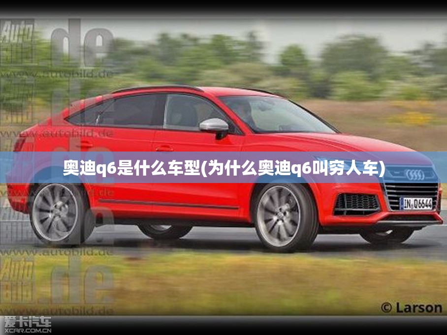 奥迪q6是什么车型(为什么奥迪q6叫穷人车) 奥迪q6是什么车型(为什么奥迪q6叫穷人车)