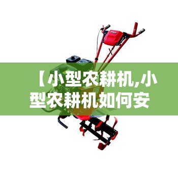 【小型农耕机,小型农耕机如何安装免拉器】 【小型农耕机,小型农耕机如何安装免拉器】