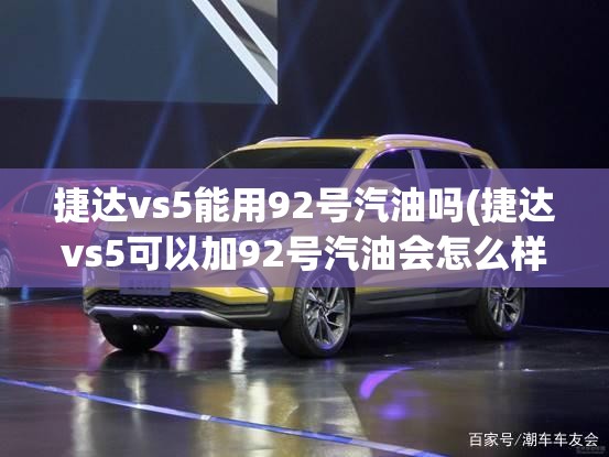 捷达vs5能用92号汽油吗(捷达vs5可以加92号汽油会怎么样)