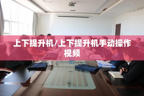 上下提升机/上下提升机手动操作视频 上下提升机/上下提升机手动操作视频