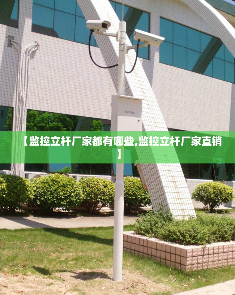 【监控立杆厂家都有哪些,监控立杆厂家直销】 【监控立杆厂家都有哪些,监控立杆厂家直销】