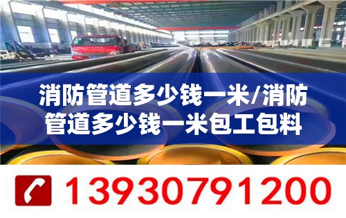 消防管道多少钱一米/消防管道多少钱一米包工包料 消防管道多少钱一米/消防管道多少钱一米包工包料