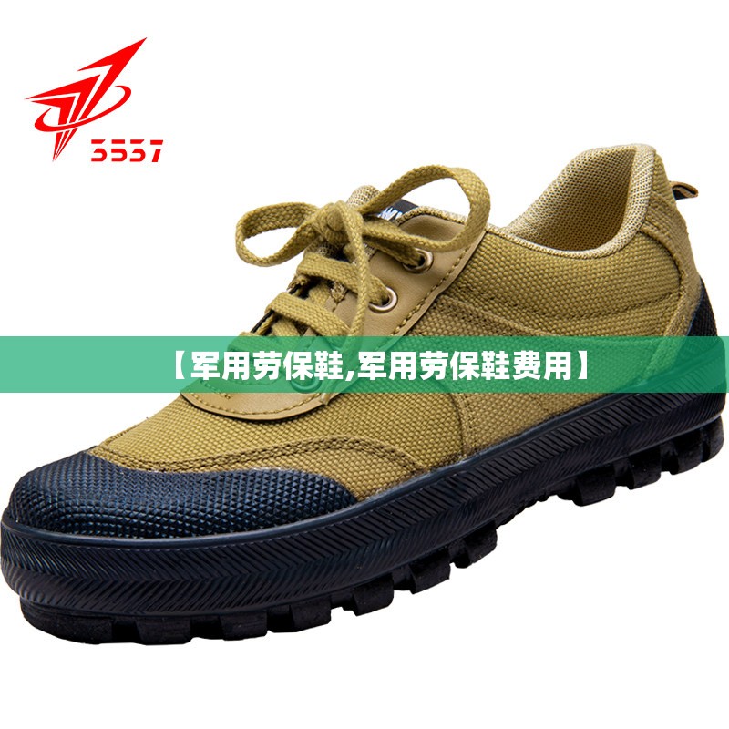 【军用劳保鞋,军用劳保鞋费用】 【军用劳保鞋,军用劳保鞋费用】