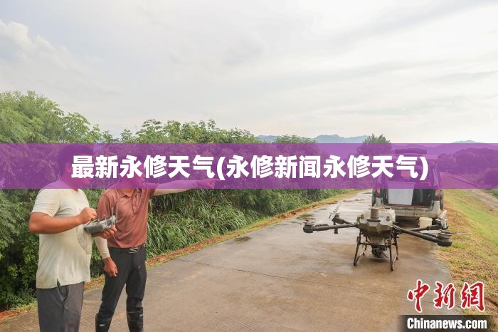 最新永修天气(永修新闻永修天气) 最新永修天气(永修新闻永修天气)