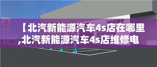 【北汽新能源汽车4s店在哪里,北汽新能源汽车4s店维修电话】