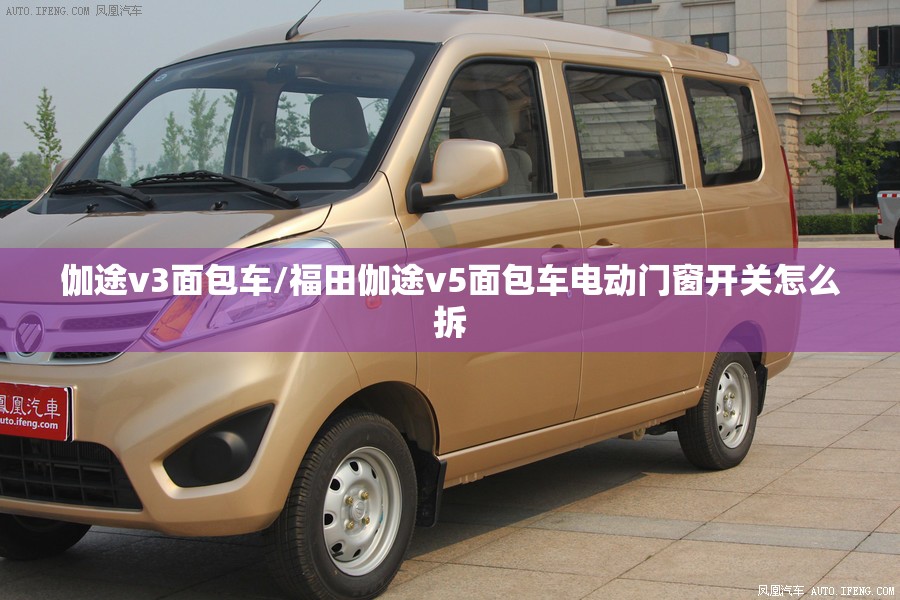 伽途v3面包车/福田伽途v5面包车电动门窗开关怎么拆 伽途v3面包车/福田伽途v5面包车电动门窗开关怎么拆