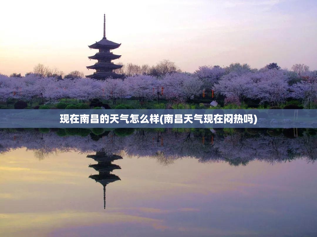 现在南昌的天气怎么样(南昌天气现在闷热吗)
