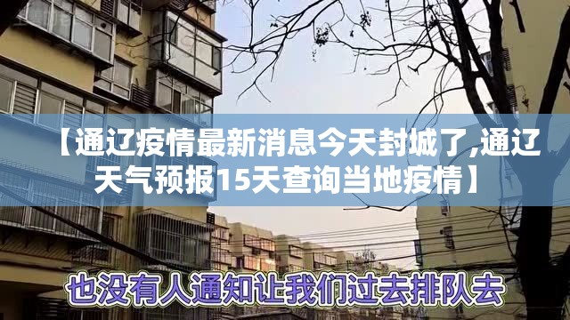 【通辽疫情最新消息今天封城了,通辽天气预报15天查询当地疫情】 【通辽疫情最新消息今天封城了,通辽天气预报15天查询当地疫情】