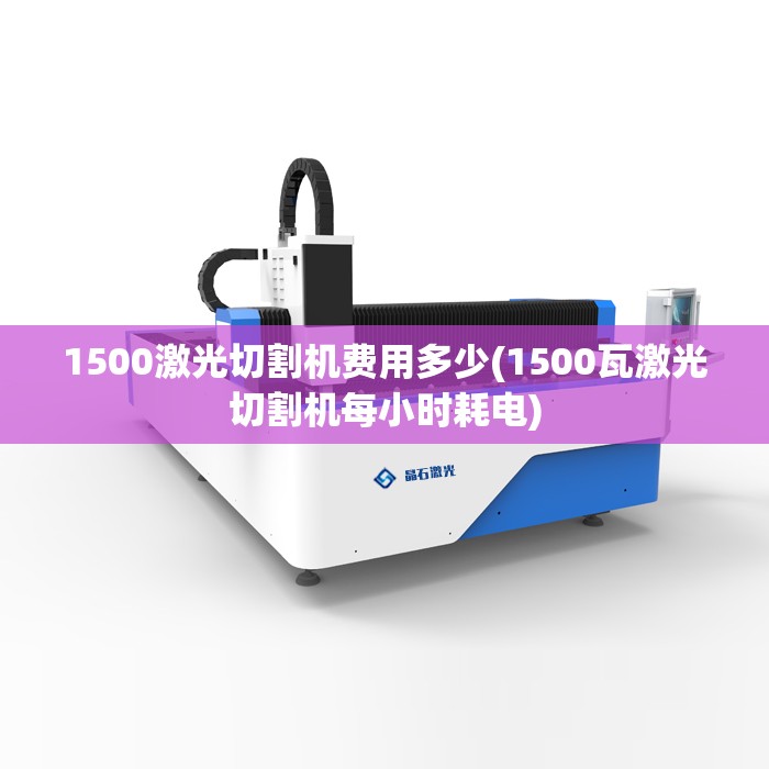 1500激光切割机费用多少(1500瓦激光切割机每小时耗电) 1500激光切割机费用多少(1500瓦激光切割机每小时耗电)