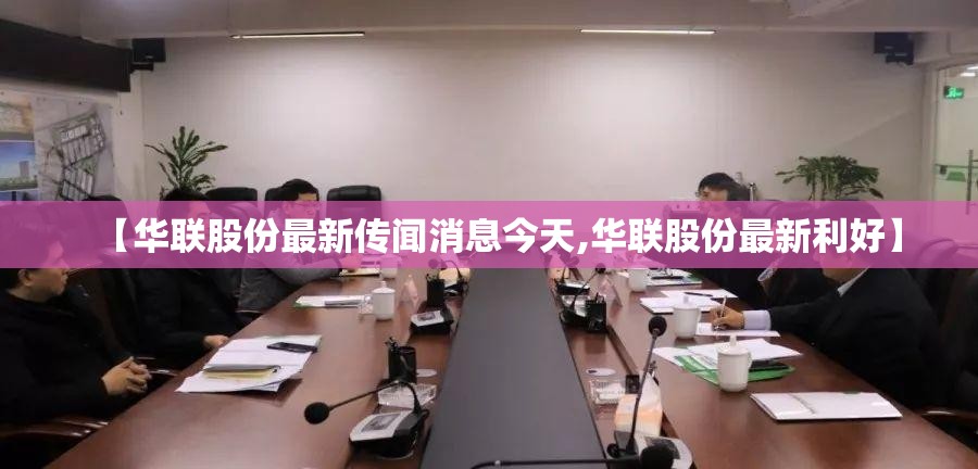 【华联股份最新传闻消息今天,华联股份最新利好】 【华联股份最新传闻消息今天,华联股份最新利好】