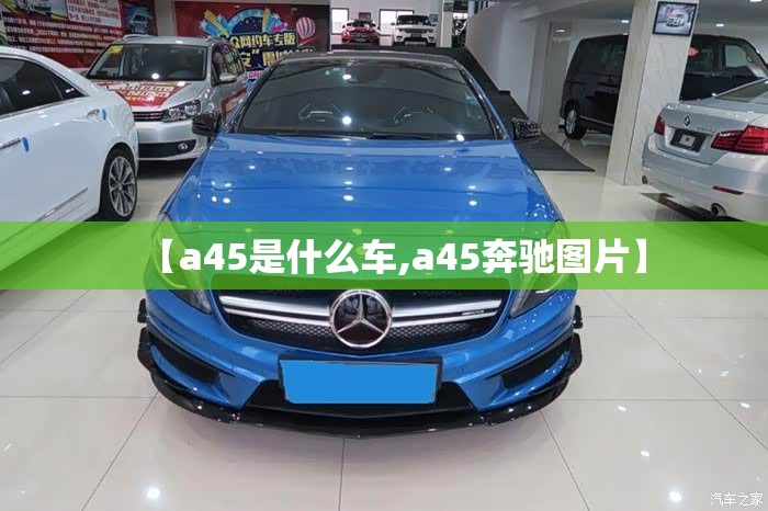 【a45是什么车,a45奔驰图片】 【a45是什么车,a45奔驰图片】