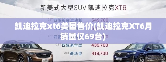 凯迪拉克xt6美国售价(凯迪拉克XT6月销量仅69台)