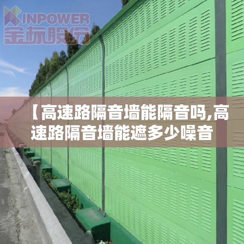 【高速路隔音墙能隔音吗,高速路隔音墙能遮多少噪音】