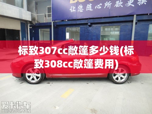 标致307cc敞篷多少钱(标致308cc敞篷费用)