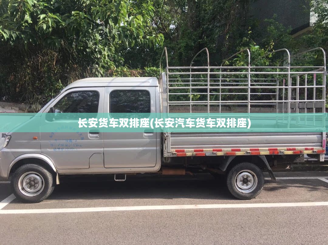 长安货车双排座(长安汽车货车双排座) 长安货车双排座(长安汽车货车双排座)