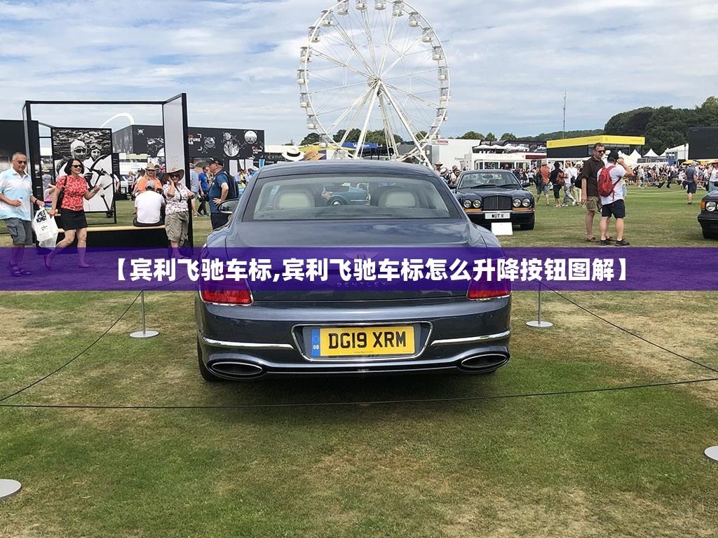 【宾利飞驰车标,宾利飞驰车标怎么升降按钮图解】 【宾利飞驰车标,宾利飞驰车标怎么升降按钮图解】