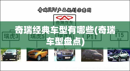 奇瑞经典车型有哪些(奇瑞车型盘点) 奇瑞经典车型有哪些(奇瑞车型盘点)