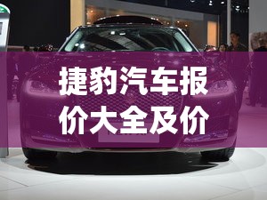 捷豹汽车报价大全及价目表(捷豹汽车报价大全 跑车) 捷豹汽车报价大全及价目表(捷豹汽车报价大全 跑车)