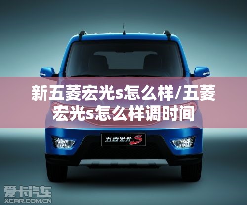 新五菱宏光s怎么样/五菱宏光s怎么样调时间 新五菱宏光s怎么样/五菱宏光s怎么样调时间