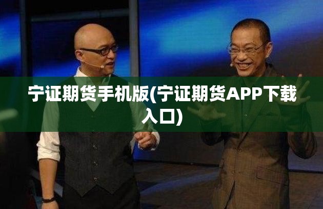 宁证期货手机版(宁证期货APP下载入口) 宁证期货手机版(宁证期货APP下载入口)