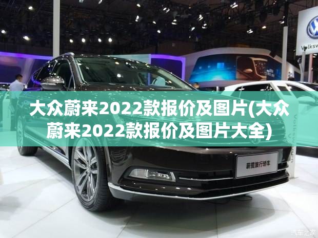 大众蔚来2022款报价及图片(大众蔚来2022款报价及图片大全) 大众蔚来2022款报价及图片(大众蔚来2022款报价及图片大全)