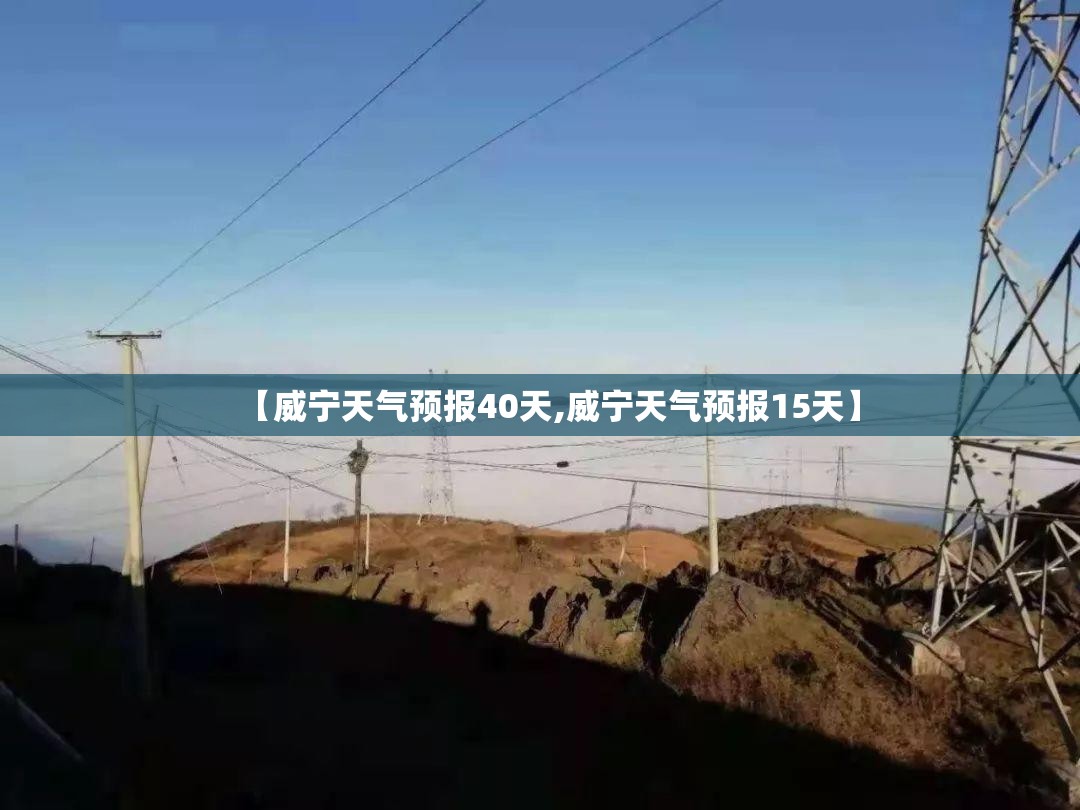 【威宁天气预报40天,威宁天气预报15天】 【威宁天气预报40天,威宁天气预报15天】