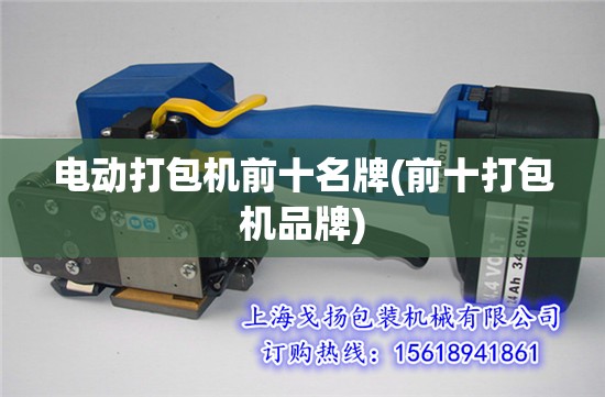 电动打包机前十名牌(前十打包机品牌) 电动打包机前十名牌(前十打包机品牌)