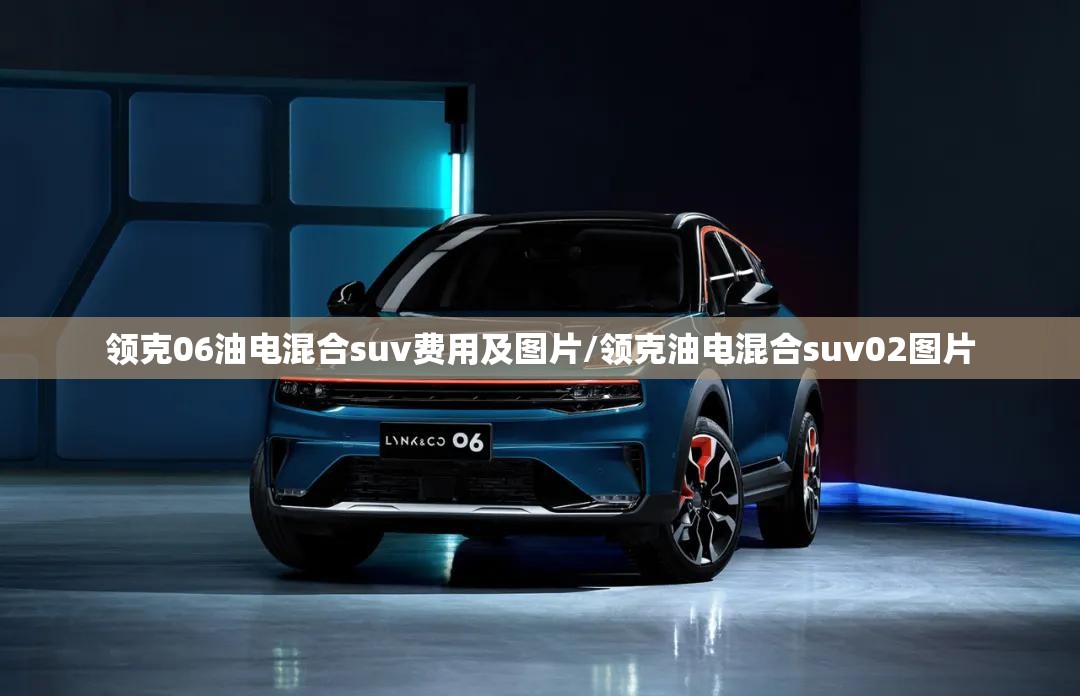 领克06油电混合suv费用及图片/领克油电混合suv02图片
