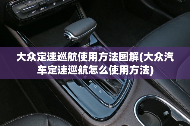大众定速巡航使用方法图解(大众汽车定速巡航怎么使用方法) 大众定速巡航使用方法图解(大众汽车定速巡航怎么使用方法)