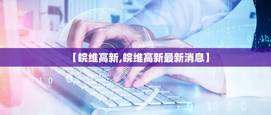 【皖维高新,皖维高新最新消息】