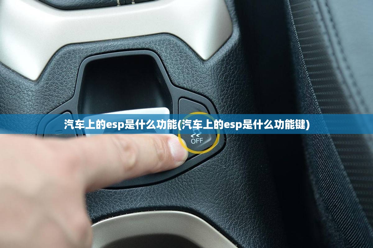 汽车上的esp是什么功能(汽车上的esp是什么功能键) 汽车上的esp是什么功能(汽车上的esp是什么功能键)