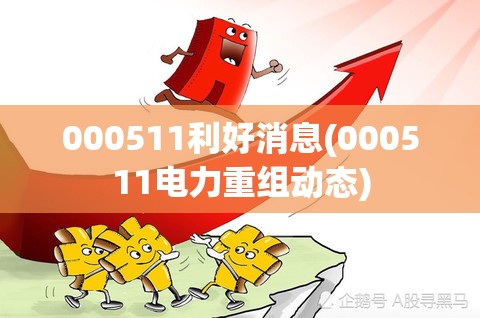 000511利好消息(000511电力重组动态) 000511利好消息(000511电力重组动态)