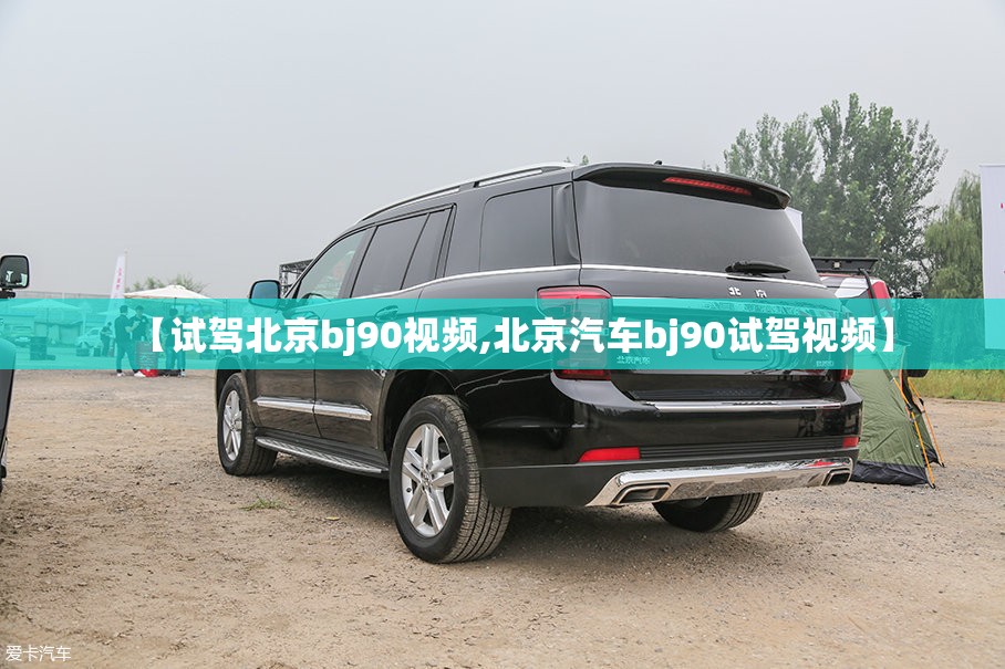 【试驾北京bj90视频,北京汽车bj90试驾视频】