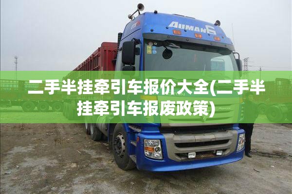 二手半挂牵引车报价大全(二手半挂牵引车报废政策) 二手半挂牵引车报价大全(二手半挂牵引车报废政策)
