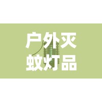 户外灭蚊灯品牌前十排名榜(户外灭蚊灯哪个牌子好) 户外灭蚊灯品牌前十排名榜(户外灭蚊灯哪个牌子好)