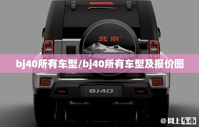 bj40所有车型/bj40所有车型及报价图 bj40所有车型/bj40所有车型及报价图