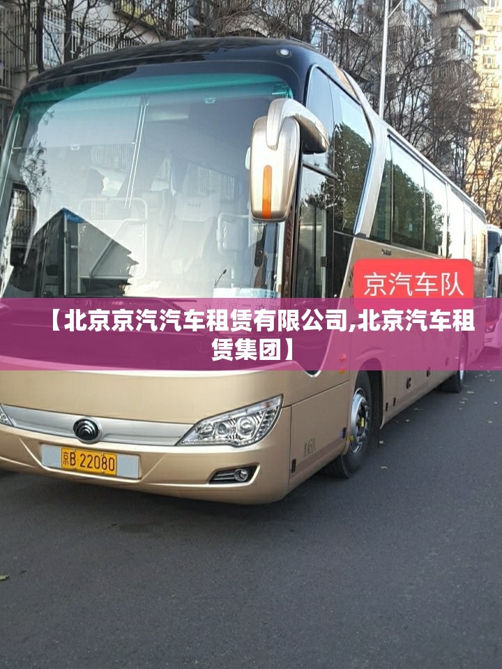 【北京京汽汽车租赁有限公司,北京汽车租赁集团】