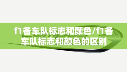 f1各车队标志和颜色/f1各车队标志和颜色的区别
