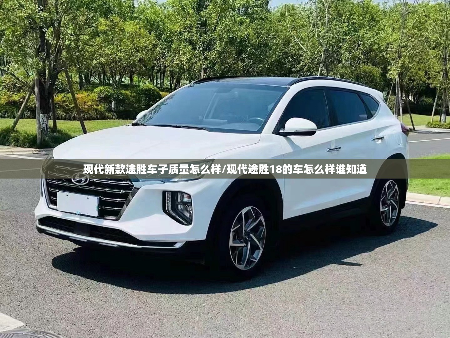 现代新款途胜车子质量怎么样/现代途胜18的车怎么样谁知道 现代新款途胜车子质量怎么样/现代途胜18的车怎么样谁知道