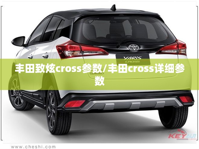 丰田致炫cross参数/丰田cross详细参数 丰田致炫cross参数/丰田cross详细参数
