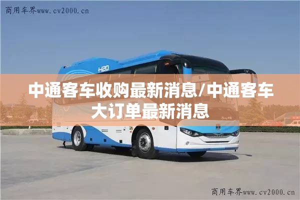 中通客车收购最新消息/中通客车大订单最新消息 中通客车收购最新消息/中通客车大订单最新消息
