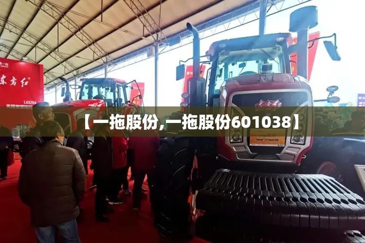 【一拖股份,一拖股份601038】 【一拖股份,一拖股份601038】