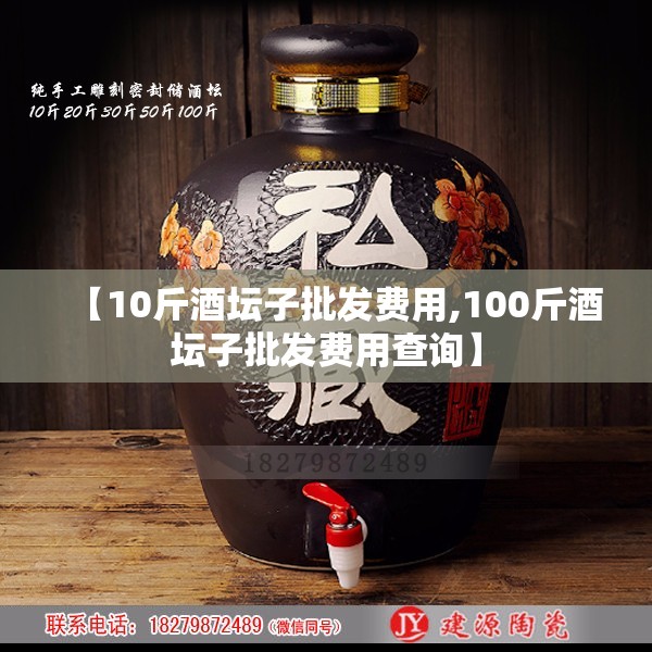 【10斤酒坛子批发费用,100斤酒坛子批发费用查询】 【10斤酒坛子批发费用,100斤酒坛子批发费用查询】