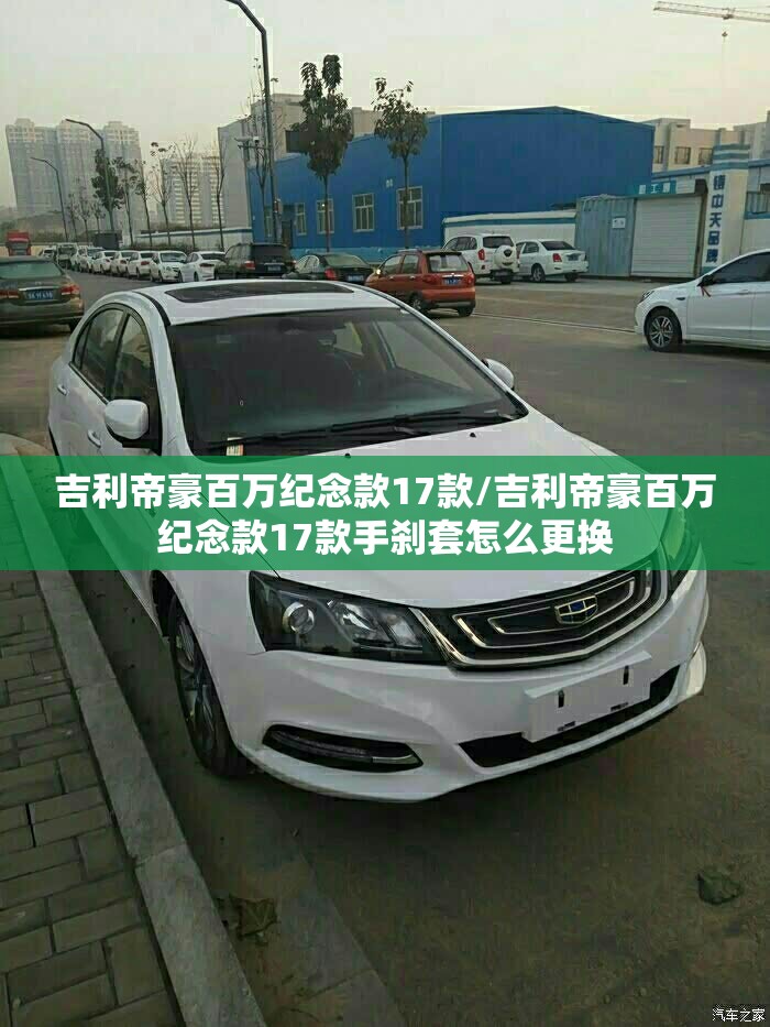 吉利帝豪百万纪念款17款/吉利帝豪百万纪念款17款手刹套怎么更换 吉利帝豪百万纪念款17款/吉利帝豪百万纪念款17款手刹套怎么更换