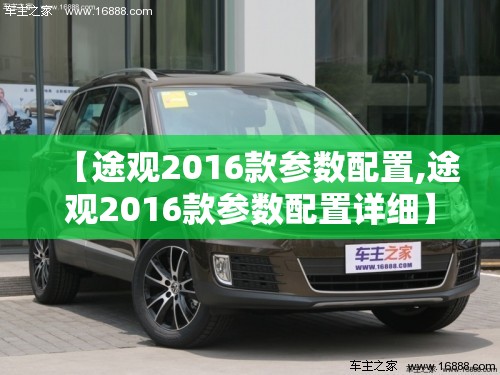 【途观2016款参数配置,途观2016款参数配置详细】 【途观2016款参数配置,途观2016款参数配置详细】