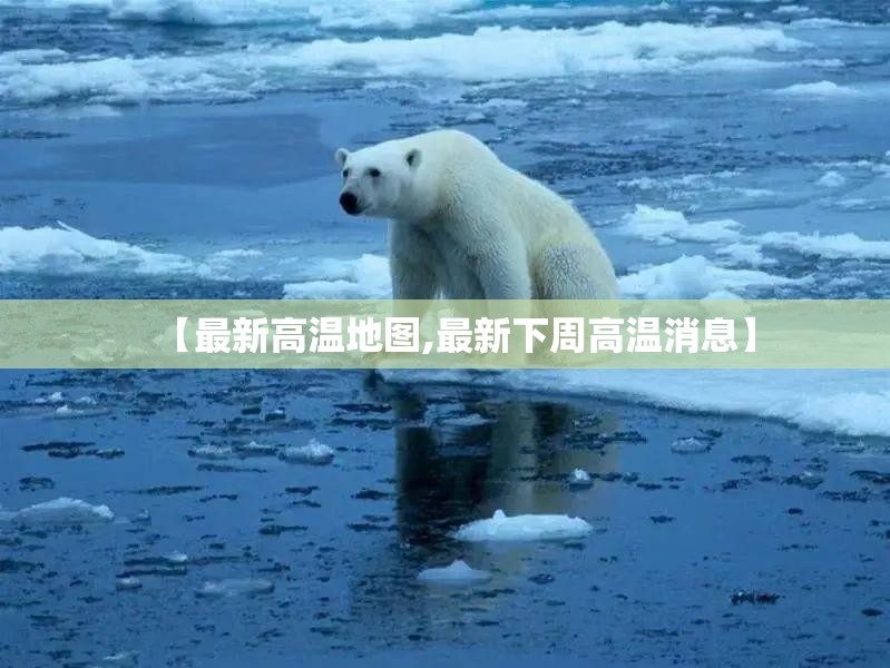 【最新高温地图,最新下周高温消息】