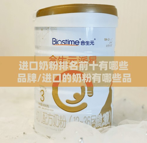 进口奶粉排名前十有哪些品牌/进口的奶粉有哪些品牌 进口奶粉排名前十有哪些品牌/进口的奶粉有哪些品牌