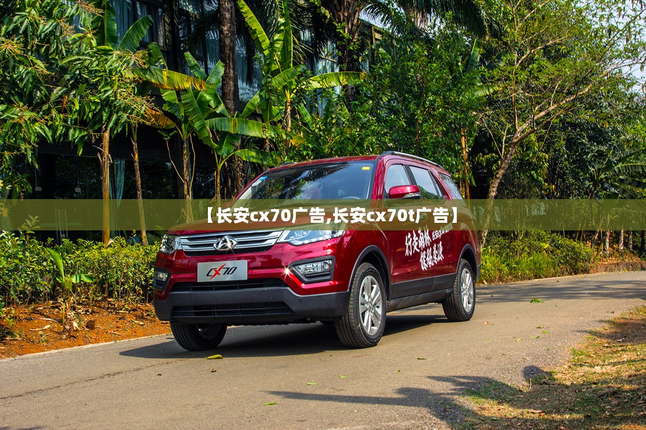 【长安cx70广告,长安cx70t广告】 【长安cx70广告,长安cx70t广告】