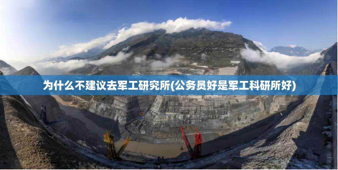 为什么不建议去军工研究所(公务员好是军工科研所好) 为什么不建议去军工研究所(公务员好是军工科研所好)