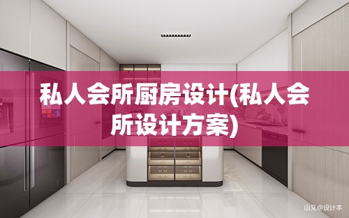 私人会所厨房设计(私人会所设计方案) 私人会所厨房设计(私人会所设计方案)